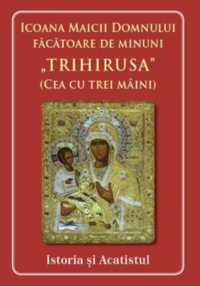 Icoana Maicii Domnului făcătoare de minuni Trihirusa(cea cu trei mâini) Istoric și acatist