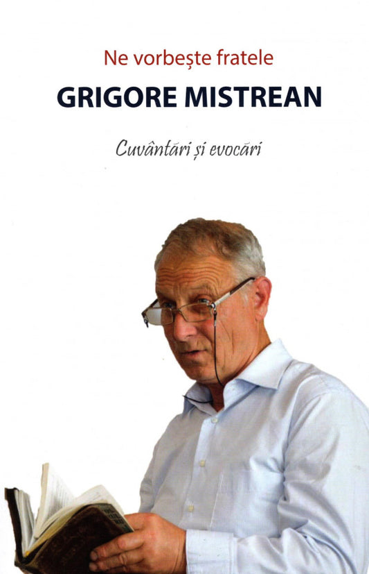 Ne vorbește fratele Grigore Mistrean. Cuvântări și evocări
