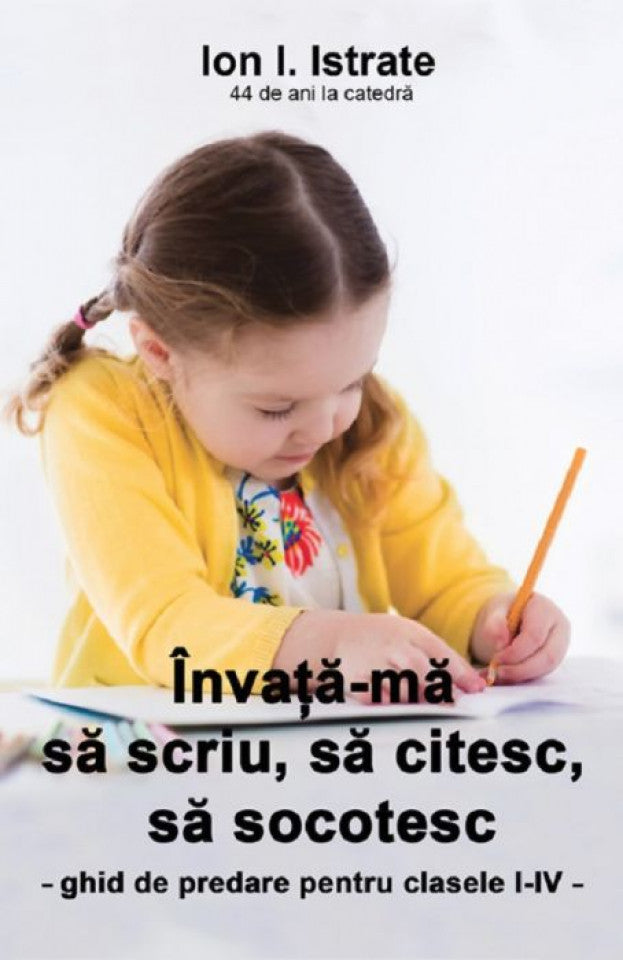 Învață-mă să scriu, să citesc, să socotesc. Ghid de predare pentru clasele I-IV