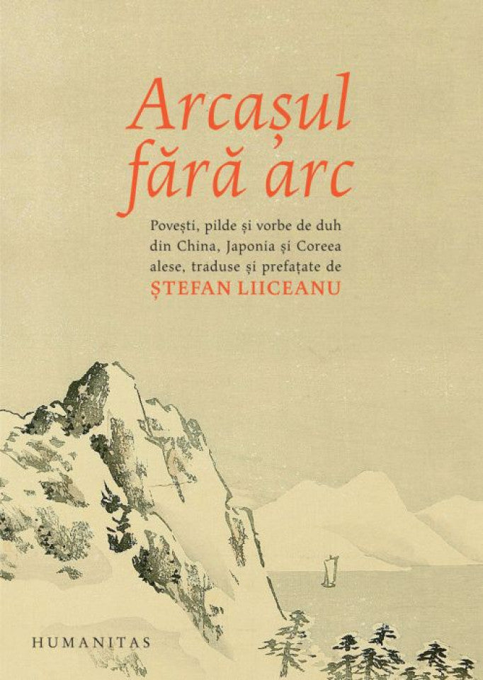 Arcașul fără arc. Poveşti, pilde și vorbe de duh din China, Japonia și Coreea alese, traduse și prefațate de Ștefan Liiceanu