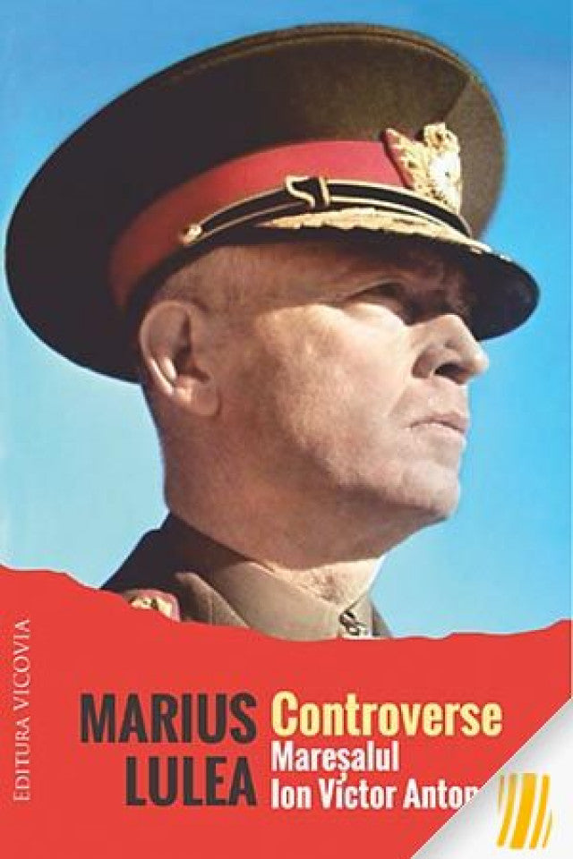 Controverse: Mareșalul Ion Victor Antonescu