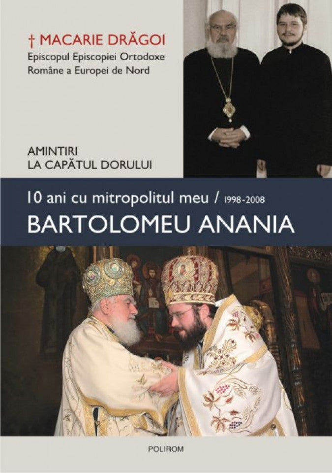 10 ani cu mitropolitul meu, Bartolomeu Anania (1998-2008). Amintiri la capătul dorului