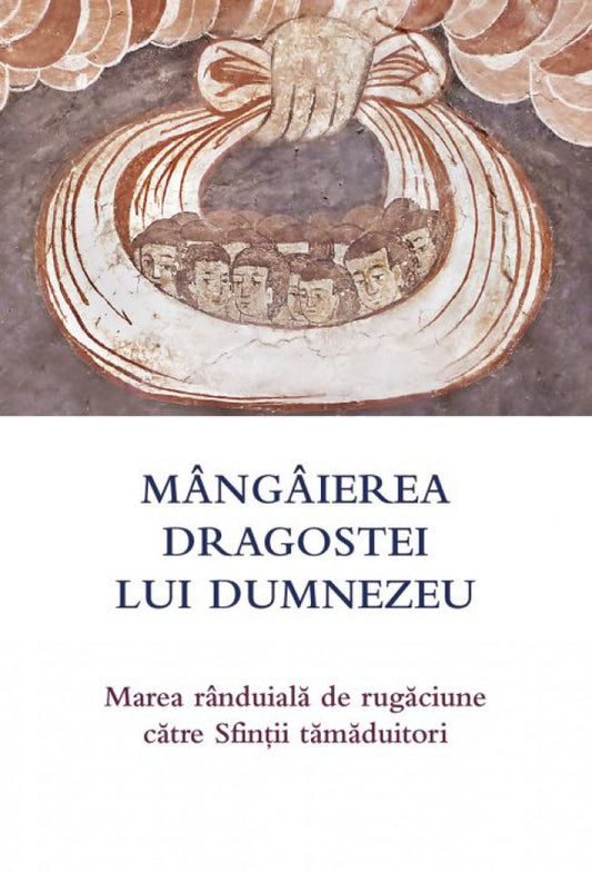 Mângâierea dragostei lui Dumnezeu Marea rânduială de rugăciune către Sfinții tămăduitori