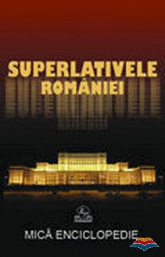 Superlativele Romaniei. Mica enciclopedie