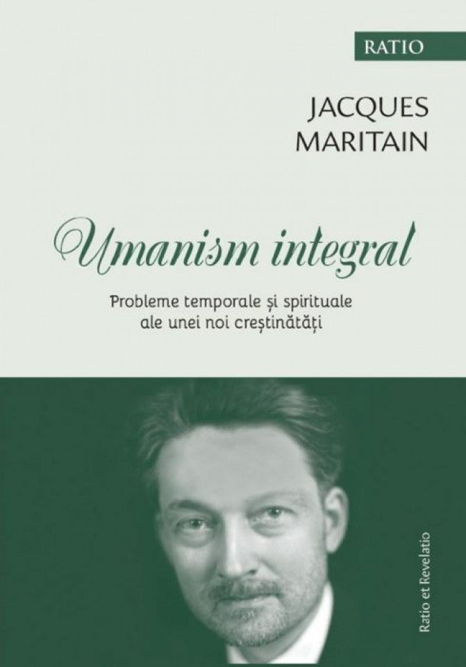 Umanism integral. Probleme temporale și spirituale ale unei noi creștinătăți