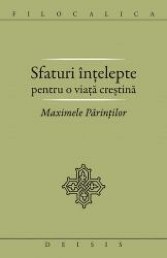 Sfaturi înţelepte pentru o viaţă creştină. Maximele Parintilor. FILOCALICA