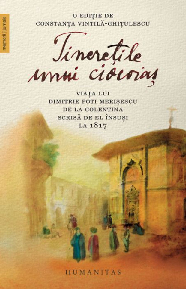 Tinerețile unui ciocoiaș. Viaţa lui Dimitrie Foti Merişescu de la Colentina scrisă de el însuşi la 1817