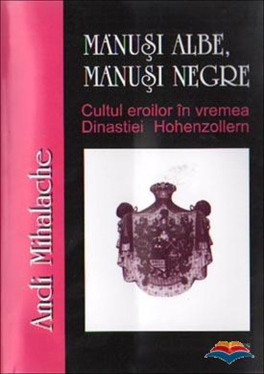 Manusi albe, manusi negre. Cultul eroilor in vremea dinastiei Hohenzollern
