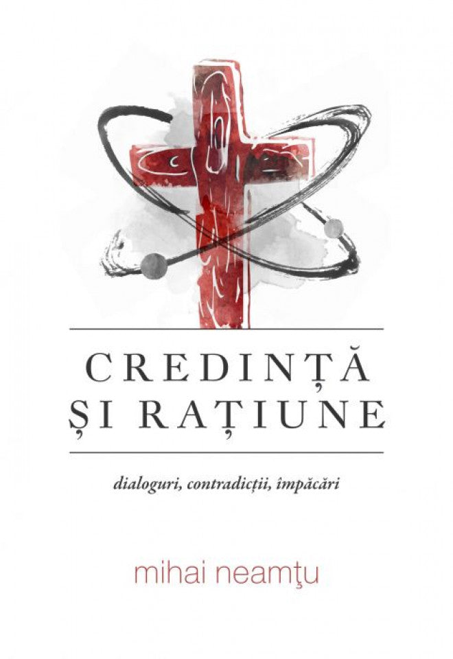 Credinţă şi raţiune. Dialoguri, contradicţii, împăcări