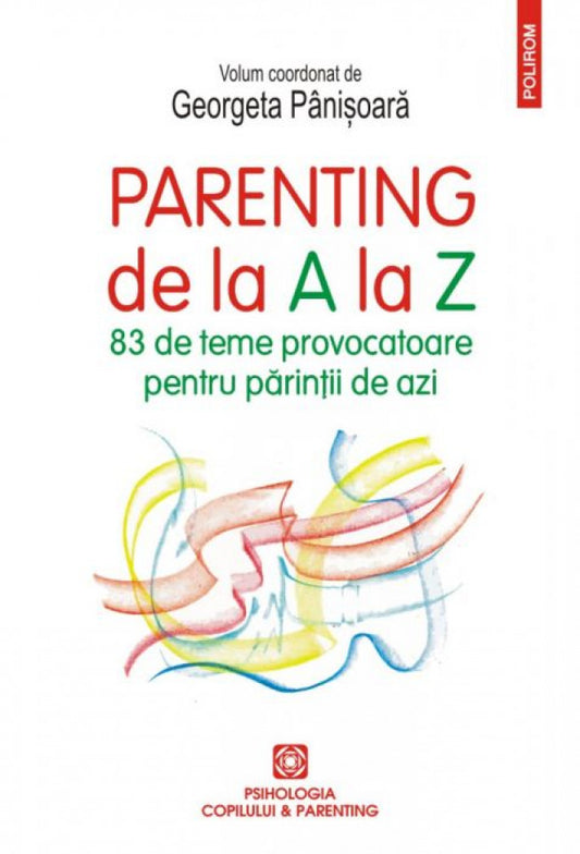 Parenting de la A la Z. 83 de teme provocatoare pentru părinții de azi