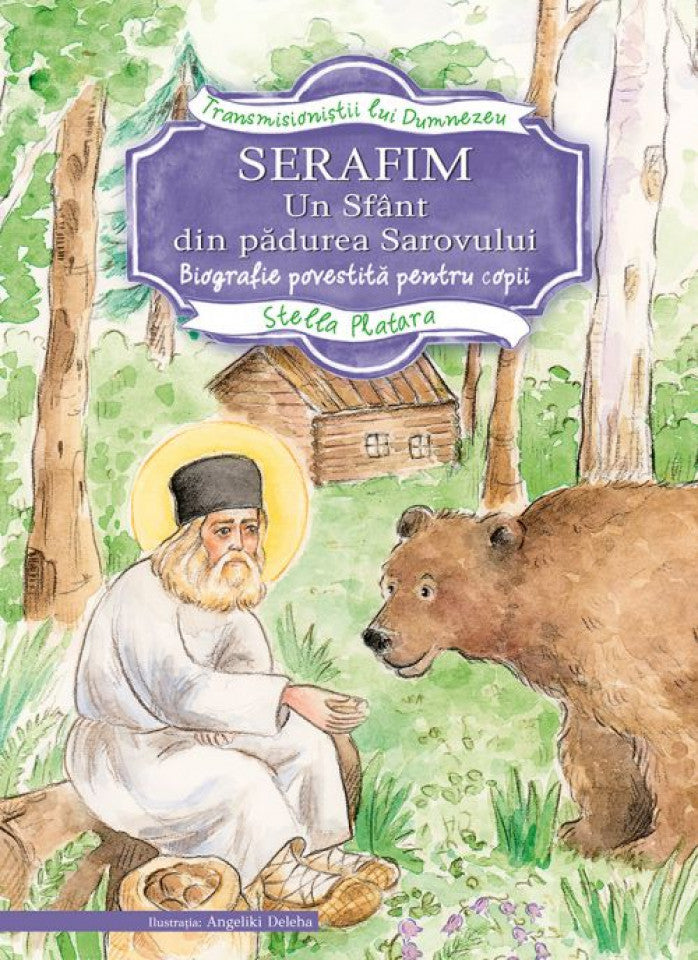 Serafim. Un sfânt din pădurea Sarovului. Biografie povestită pentru copii