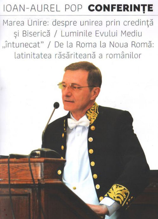 Conferințe. Marea Unire: despre unirea prin credință și Biserică / Luminile Evului Mediu "întunecat" / De la Roma la Noua Romă: latinitatea răsăriteană a românilor