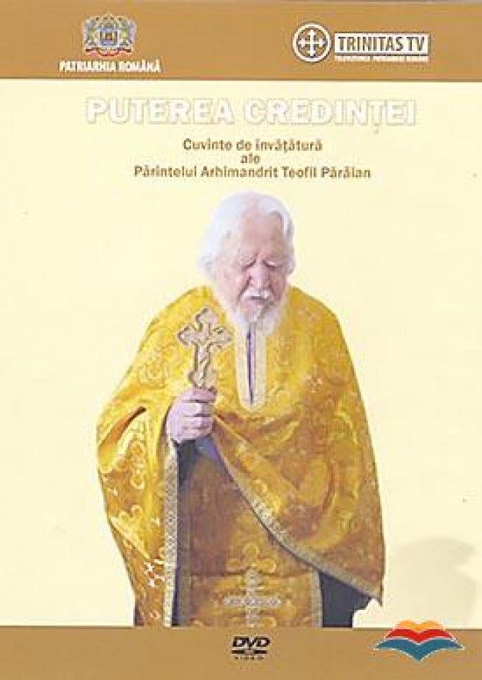 Puterea credinţei. Cuvinte de învăţătură ale Părintelui Arhimandrit Teofil Pârâian - DVD