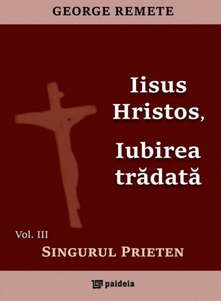 Iisus Hristos, Iubirea trădată. Vol. III - Singurul prieten