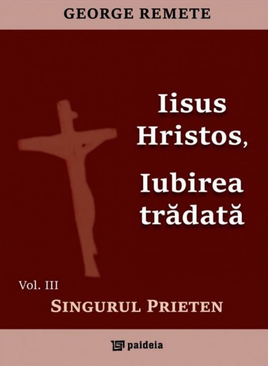 Iisus Hristos, Iubirea trădată. Vol. III - Singurul prieten