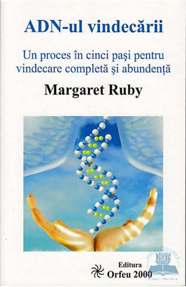 ADN-ul vindecării. Un proces în cinci pași pentru vindecare completă și abundență