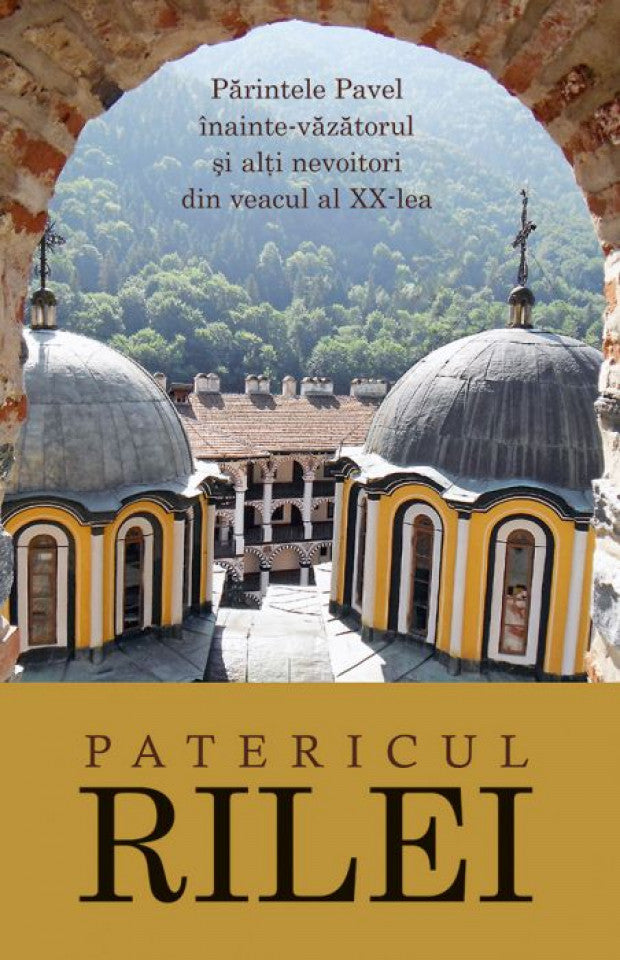 Patericul Rilei. Părintele Pavel înainte-văzătorul şi alţi nevoitori din veacul al XX-lea