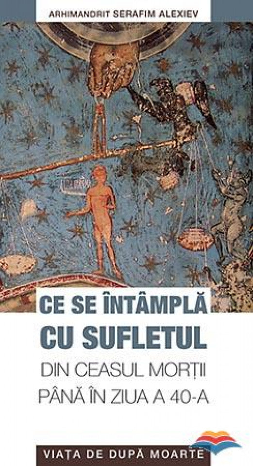 Ce se întâmplă cu sufletul din ceasul morţii până în ziua a 40-a. Viaţa de după moarte