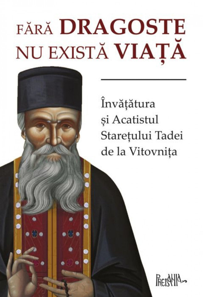 Fără dragoste nu există viață. Învățătura și Acatistul Starețului Tadei de la Vitovnița