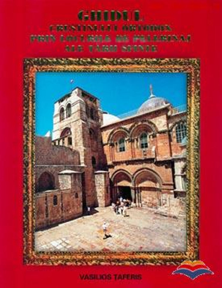 Ghidul crestinului ortodox prin locurile de pelerinaj ale Tarii Sfinte