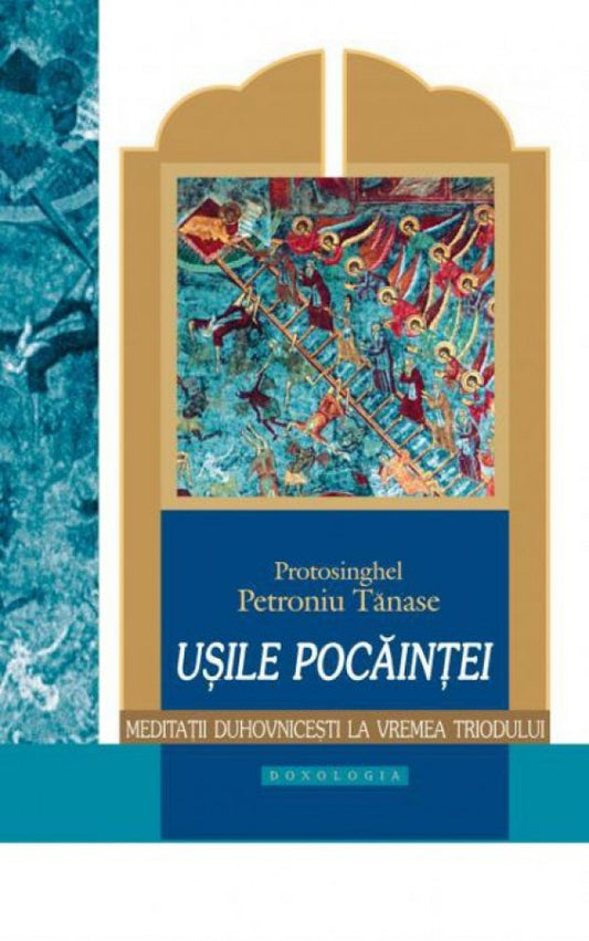 Ușile pocăinței. Meditații duhovnicești la vremea Triodului