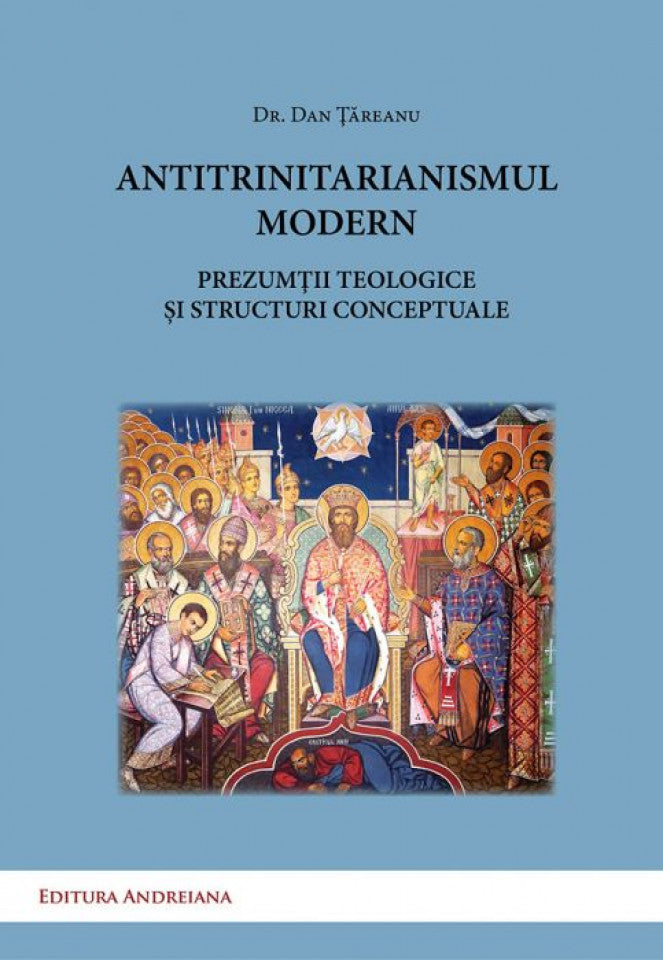 Antitrinitarianismul modern. Prezumții teologice și structuri conceptuale