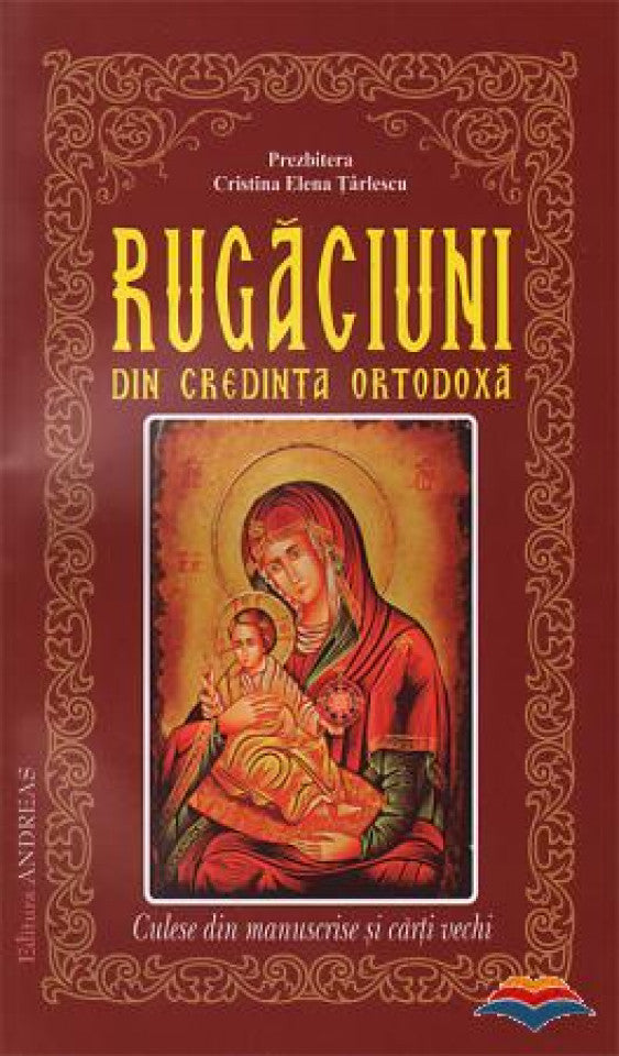 Rugăciuni din credința ortodoxă. Culese din manuscrise și cărți vechi