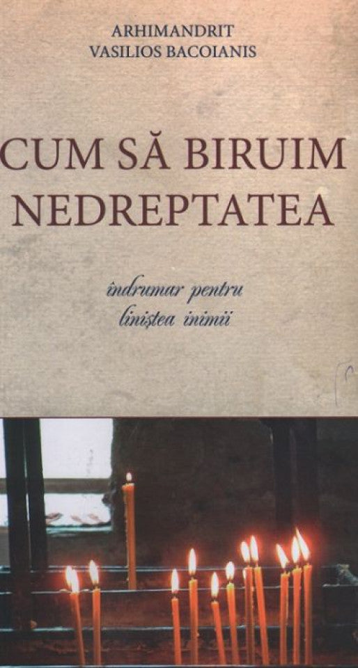 Cum sa biruim nedreptatea. Îndrumar pentru liniștea inimii