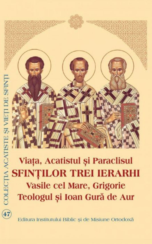Viaţa, Acatistul şi Paraclisul Sfinţilor Trei Ierarhi: Vasile cel Mare, Grigorie Teologul şi Ioan Gură de Aur