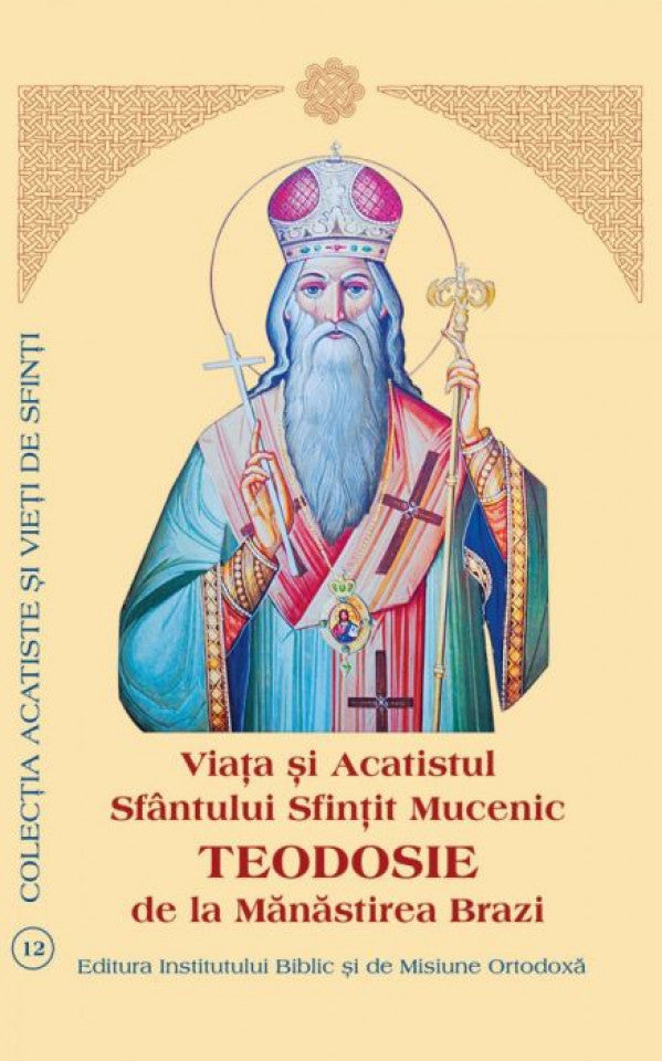 Viaţa şi Acatistul Sfântului Sfințit Mucenic Teodosie de la Mănăstirea Brazi