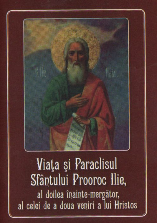Viaţa şi Paraclisul Sfântului Prooroc Ilie, al doilea înainte-mergător, al celei de a doua veniri a lui Hristos