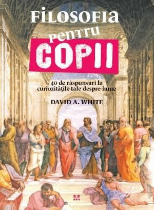 Filosofia pentru copii. 40 de răspunsuri la curiozităţile tale despre lume