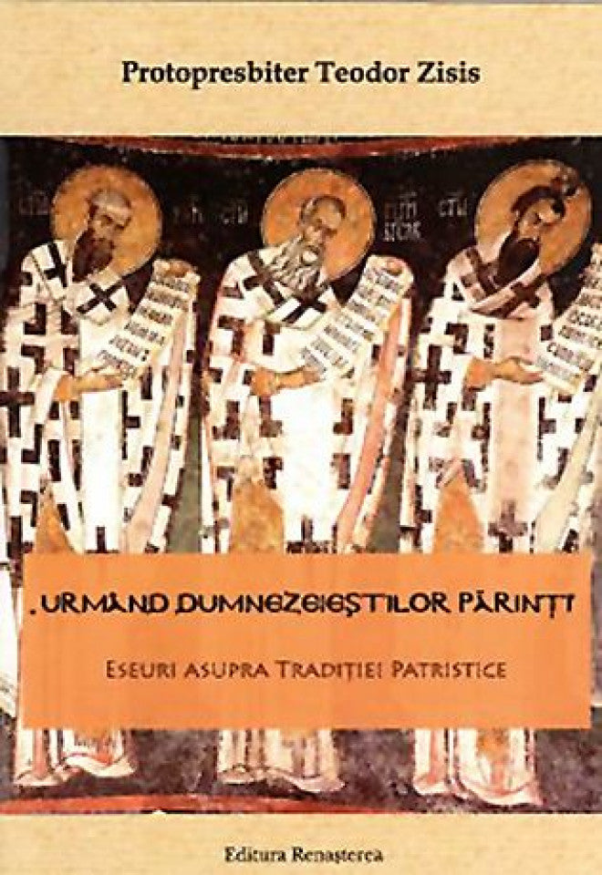 "Urmând dumnezeieştilor părinţi". Eseuri asupra Tradiţiei Patristice